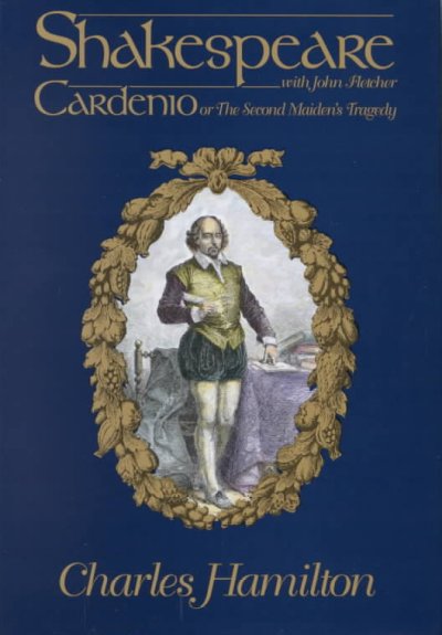 Cardenio, or, The second maiden's tragedy / William Shakespeare and John Fletcher ; [edited and with notes by] Charles Hamilton.