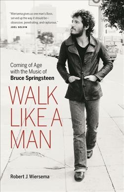 Walk like a man : coming of age with the music of Bruce Springsteen / Robert J. Wiersema.