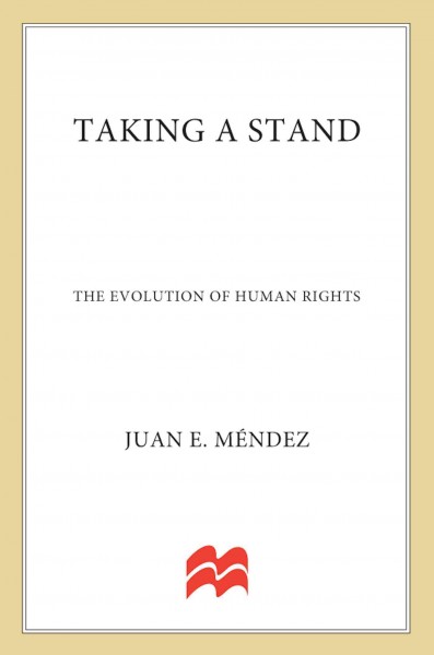 Taking a stand : the evolution of human rights / Juan E. Méndez with Marjory Wentworth.