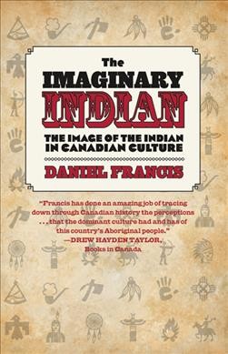 The imaginary Indian : the image of the Indian in Canadian culture / Daniel Francis.