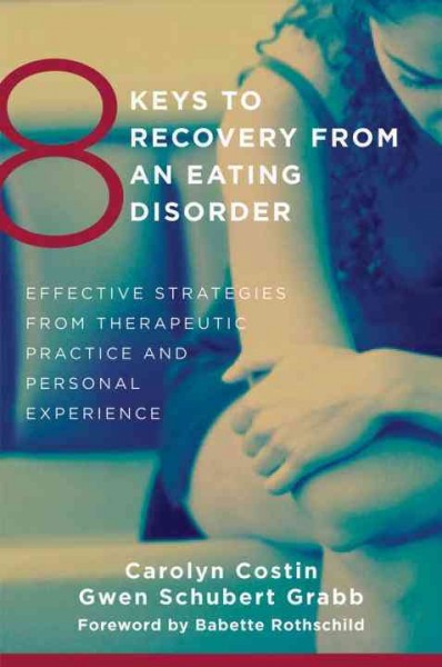8 keys to recovery from an eating disorder : effective strategies from therapeutic practice and personal experience / Carolyn Costin, Gwen Schubert Grabb.