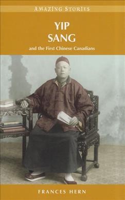 Yip Sang : and the first Chinese Canadians / Frances Hern.