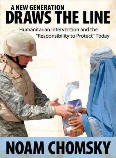 A new generation draws the line : humanitarian intervention and the "responsibility to protect" today / Noam Chomsky.