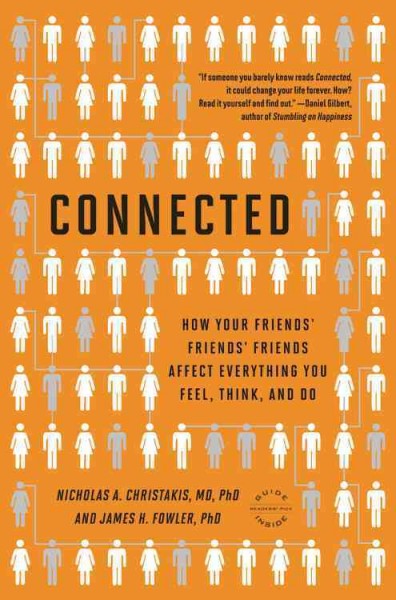 Connected : the surprising power of our social networks and how they shape our lives : how your friends' friends' friends affect everything you feel, think, and do / Nicholas A. Christakis, James H. Fowler.