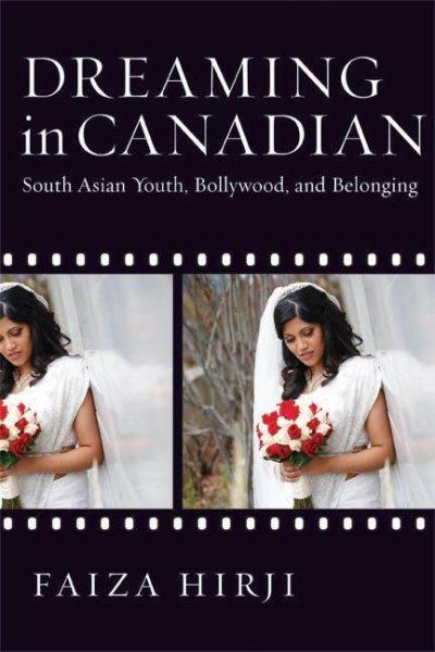 Dreaming in Canadian : South Asian youth, Bollywood, and belonging / Faiza Hirji.