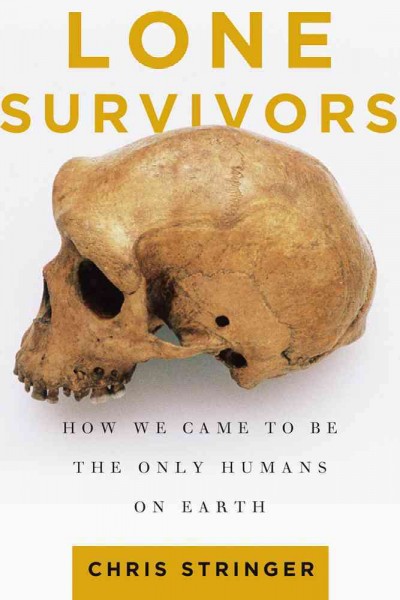 Lone survivors : how we came to be the only humans on earth / Chris Stringer.