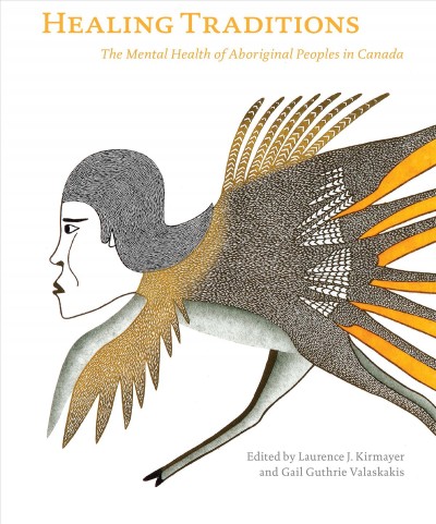 Healing traditions : the mental health of Aboriginal peoples in Canada / edited by Laurence J. Kirmayer and Gail Guthrie Valaskakis.