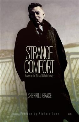 Strange comfort : essays on the work of Malcolm Lowry / Sherrill Grace ; [preface by Richard Lane].