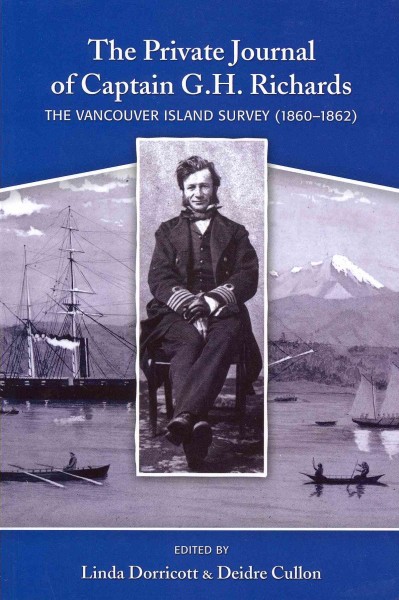 The private journal of Captain G.H. Richards : the Vancouver Island survey (1860-1862) / edited by Linda Dorricott & Deirdre Cullon.