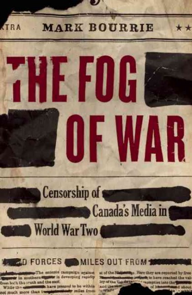The fog of war : censorship of Canada's media in World War Two / Mark Bourrie. --.