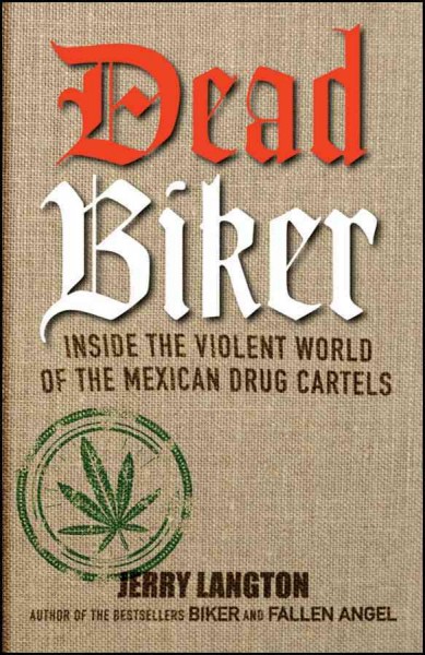 Dead biker : inside the violent world of the Mexican drug cartels / by Jerry Langton.