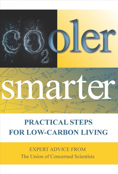 Cooler smarter : practical steps for low-carbon living : expert advice from the Union of Concerned Scientists / Seth Shulman ... [et al.].