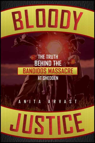 Bloody justice : the truth behind the Bandido massacre at Shedden / Anita Arvast.