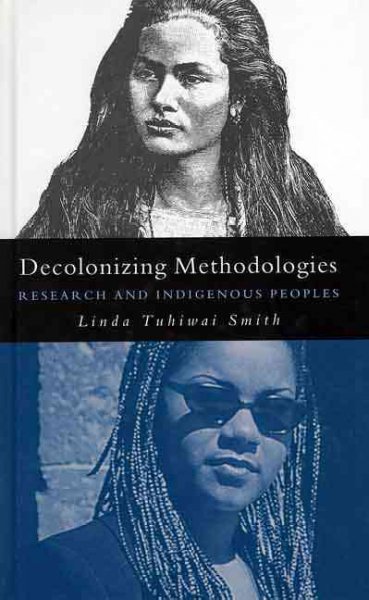 Decolonizing methodologies : research and Indigenous Peoples / Linda Tuhiwai Smith.
