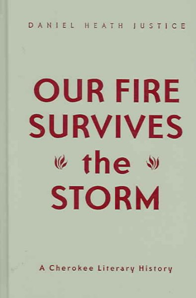 Our fire survives the storm : a Cherokee literary history / Daniel Heath Justice.