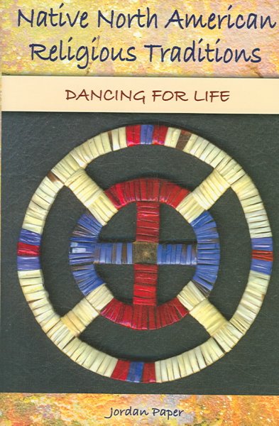 Native North American religious traditions : dancing for life / Jordan Paper.
