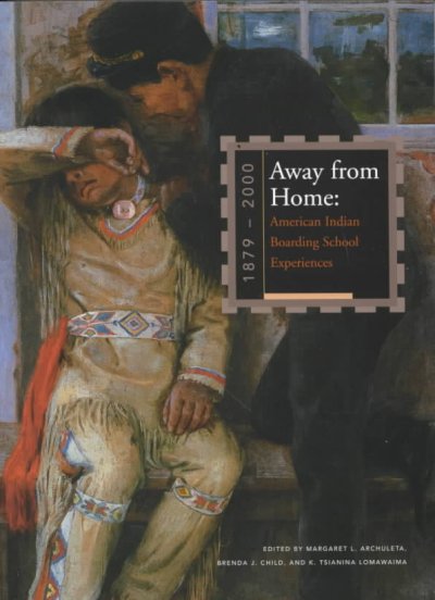 Away from home : American Indian boarding school experiences, 1879-2000 / edited by Margaret L. Archuleta, Brenda J. Child, and K. Tsianina Lomawaima.