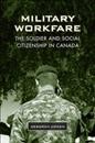 Military workfare : the soldier and social citizenship in Canada / Deborah Cowen.