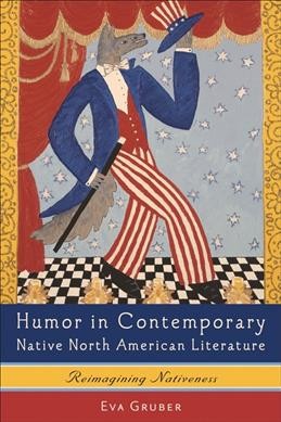 Humor in contemporary Native North American literature : reimagining nativeness / Eva Gruber.