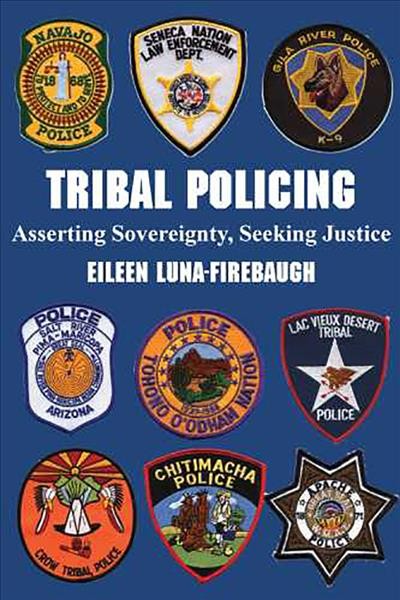 Tribal policing : asserting sovereignty, seeking justice / Eileen Luna-Firebaugh.