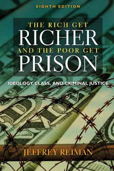 The rich get richer and the poor get prison : ideology, class, and criminal justice / Jeffrey Reiman.