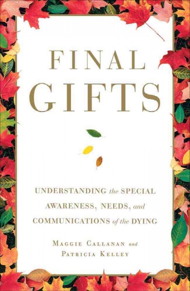 Final gifts : understanding the special awareness, needs, and communications of the dying / Maggie Callanan and Patricia Kelley.