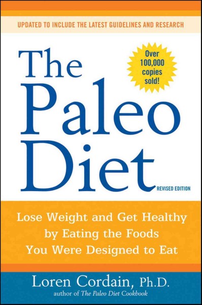 The Paleo diet : lose weight and get healthy by eating the foods you were designed to eat / Loren Cordain.
