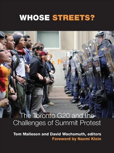 Whose streets? : the Toronto G20 and the challenges of Summit protest / Tom Malleson and David Wachsmuth, editors.