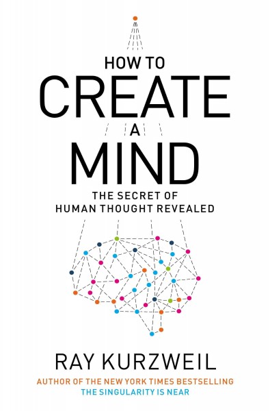 How to create a mind : the secret of human thought revealed / Ray Kurzweil.