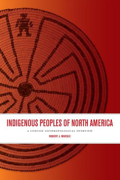 Indigenous peoples of North America : a concise anthropological overview / Robert J. Muckle.