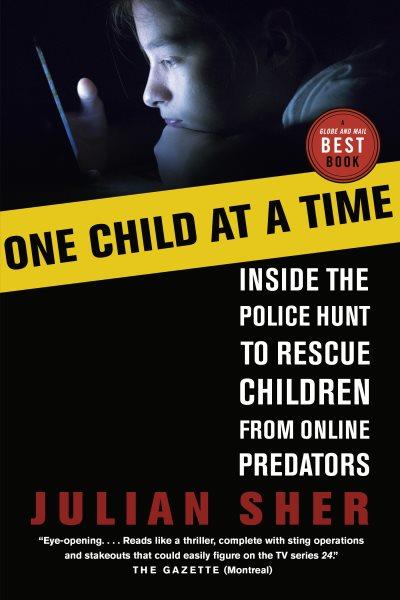 One child at a time [Paperback] : the global fight to rescue children from online predators / Julian Sher.