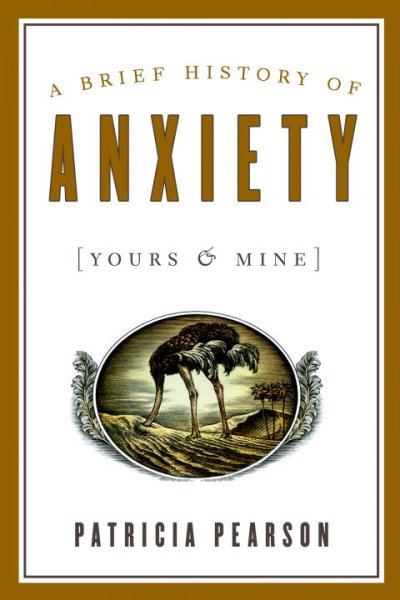A brief history of anxiety--yours and mine [Hard Cover] / Patricia Pearson.