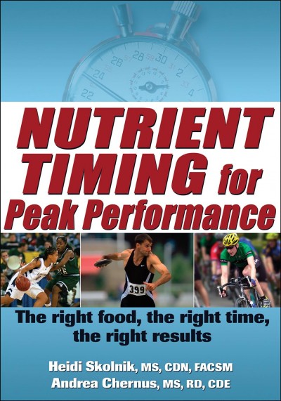 Nutrient timing for peak performance [Hard Cover] / Heidi Skolnik, MS, CDN, FACSM, Andrea Chernus, MS, RD, CDE.
