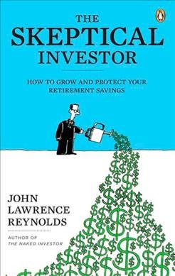 The skeptical investor [Paperback] : how to grow and protect your retirement savings / John Lawrence Reynolds.