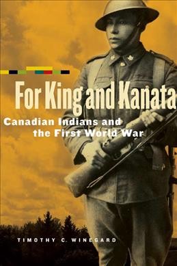 For king and Kanata : Canadian Indians and the First World War / Timothy C. Winegard.