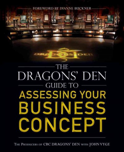 The Dragons' Den guide to assessing your business concept / the producers of CBC's Dragons' den, with John Vyge. 