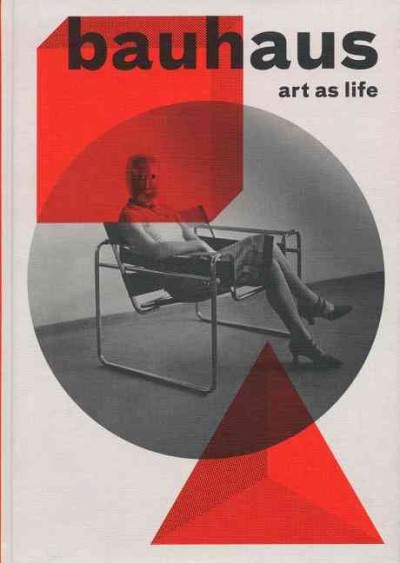 Bauhaus : art as life / [catalogue texts Juliette Desorgues ... [et al.] ; translator, Elizabeth Volk].