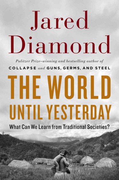 The world until yesterday : what can we learn from traditional societies? / Jared Diamond.