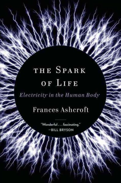 The spark of life : electricity in the human body / Frances Ashcroft ; line drawings by Ronan Mahon.