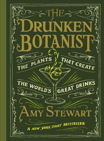 The drunken botanist :  the plants that create the world's great drinks / by Amy Stewart.