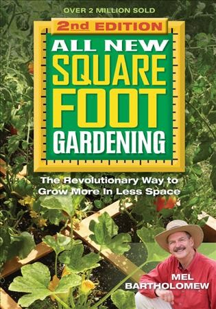 All new square foot gardening : the revolutionary way to grow more in less space / Mel Bartholomew.