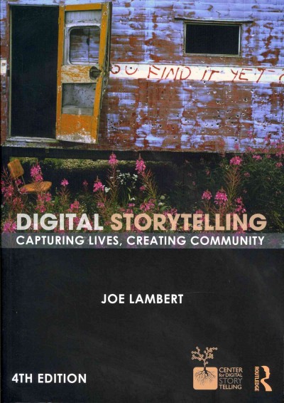 Digital storytelling : capturing lives, creating community / Joe Lambert.