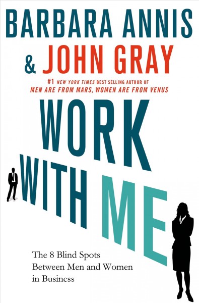 Work with me : the 8 blind spots between men and women in business / Barbara Annis and John Gray.