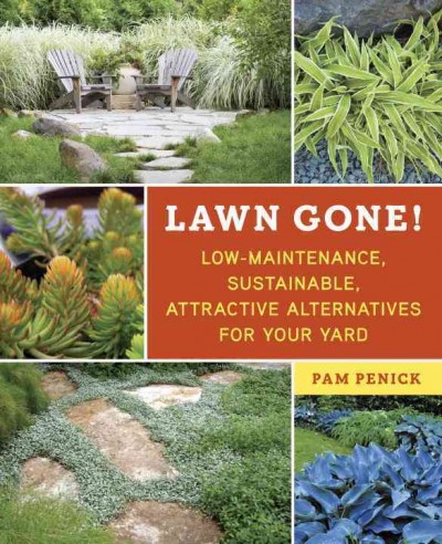 Lawn gone! : low-maintenance, sustainable, attractive alternatives for your yard / Pam Penick.