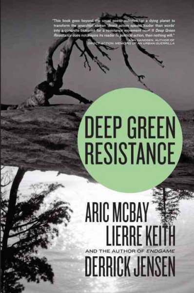 Deep green resistance : strategy to save the planet / Aric McBay, Lierre Keith, and Derrick Jensen.