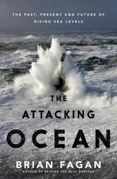 The attacking ocean : the past, present, and future of rising sea levels / Brian Fagan.