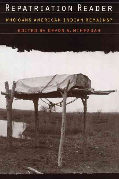 Repatriation reader : who owns American Indian remains? / edited by Devon A. Mihesuah.