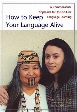 How to keep your language alive : a commonsense approach to one-on-one language learning / Leanne Hinton with Matt Vera, Nancy Steele and the Advocates for Indigenous California Language Survival.