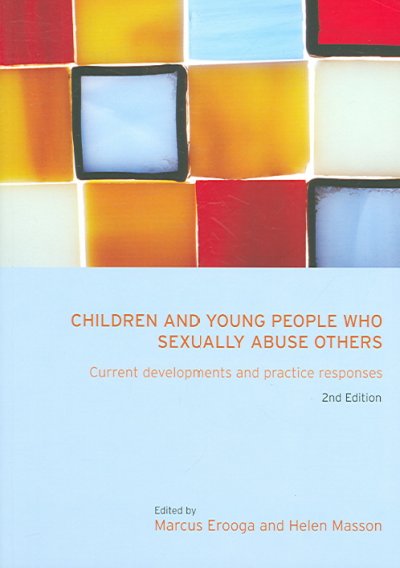Children and young people who sexually abuse others : current developments and practice responses / edited by Marcus Erooga and Helen Masson ; foreword by Nigel Parton.