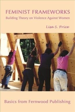Feminist frameworks : building theory on violence against women / Lisa S. Price.